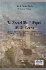 Le Secret De Lesprit Et Du Corps : Le Vrai Parcours Pour Obtenir Le Succès Avec Simplicité En Suivant Les Synergies Correctes