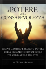 Il Potere Della Consapevolezza - Scopri Lantico E Segreto Potere Della Creazione Consapevole Per Cambiare La Tua Vita: Traduzione Di David De Angelis