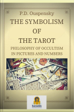 The Symbolism Of The Tarot: Philosophy Of Occultism In Pictures And Numbers