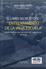 El Libro Secreto Del Entrenamiento De La Vieja Escuela: Cómo Aplicar Los Secretos Del Culturismo Original