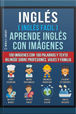 Inglés ( Inglés Facil ) Aprende Inglés Con Imágenes (vol 1): 100 Imágenes Con 100 Palabras Y Texto Bilingüe Sobre Profesiones, Viajes Y Familia
