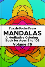 Puzzlebooks Press Mandalas – Volume 6: A Meditative Coloring Book For Ages 8 To 108
