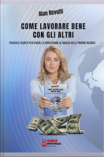 Come Lavorare Bene Con Gli Altri: Trucchi E Segreti Per Vivere La Professione Al Meglio Delle Proprie Risorse
