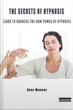 The Secrets Of Hypnosis: Learn To Harness The Raw Power Of Hypnosis