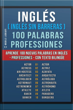 Inglés ( Inglés Sin Barreras ) 100 Palabras - Professiones: Aprende 100 Nuevas Palabras En Inglés - Professiones - Con Texto Bilingüe