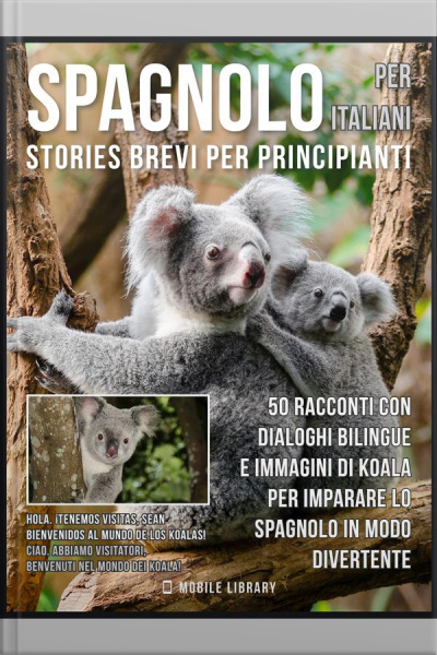 Spagnolo Per Italiani (stories Brevi Per Principianti): 50 Racconti Con Dialoghi Bilingue E Immagini Di Koala Per Imparare Lo Spagnolo In Modo Divertente