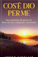 Cose’ Dio Per Me: Un Tentativo Di Porre Le Basi Di Una Religione Razionale