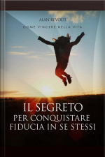 Il Segreto Per Conquistare Fiducia In Se Stessi - I Fondamenti Dellautostima Che Ci Rende Operativi: Manuale Teorico-pratico - Esercizi Esplicativi E Mappa Mentale