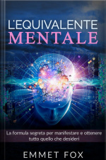 Lequivalente Mentale (tradotto): La Formula Segreta Per Manifestare E Ottenere Tutto Quello Che Desideri