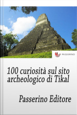 100 Curiosità Sul Sito Archeologico Di Tikal