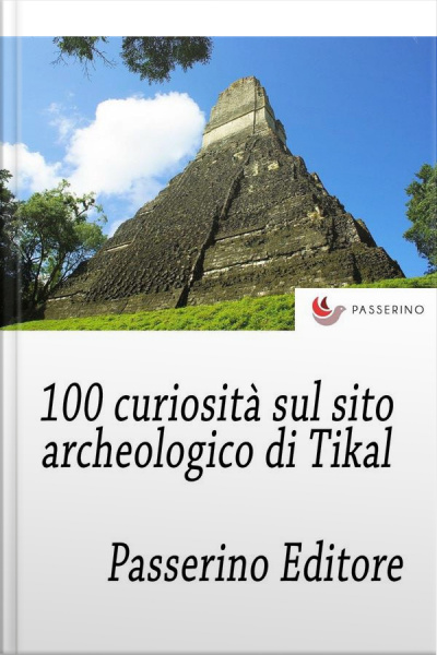 100 Curiosità Sul Sito Archeologico Di Tikal