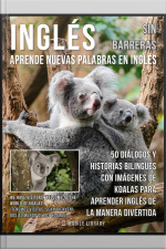 Inglés Sin Barreras - Aprende Nuevas Palabras En Inglés: 50 Diálogos Y Historias Bilingües Con Imágenes De Koalas Para Aprender Inglés De La Manera Divertida