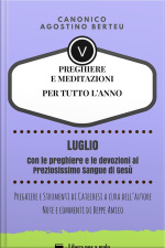 Preghiere E Meditazioni Per Tutto L’anno - Con Preghiere E Strumenti Di Catechesi A Cura Dell’autore - Annotazioni E Commenti Di Beppe Amico: Luglio - Con Le Preghiere E Le Devozioni Al Preziosissimo Sangue Di Gesù