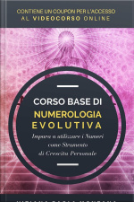Corso Base Di Numerologia Evolutiva: Impara A Utilizzare I Numeri Come Strumento Di Crescita Personale