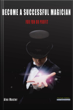 Become A Successful Magician: For Fun Or Profit!