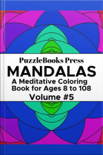 Puzzlebooks Press Mandalas – Volume 5: A Meditative Coloring Book For Ages 8 To 108