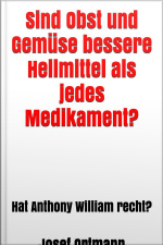 Sind Obst Und Gemüse Bessere Heilmittel Als Jedes Medikament? : Hat Anthony William Recht?