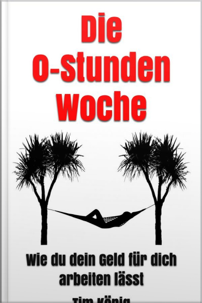 Die 0-stunden Woche: Wie Du Dein Geld Für Dich Arbeiten Lässt