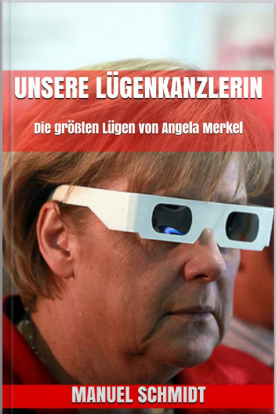 Unsere Lügenkanzlerin: Die Größten Lügen Von Angela Merkel