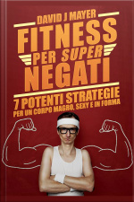 Fitness Per Super Negati - 7 Potenti Strategie Per Un Corpo Magro, Sexy E In Forma
