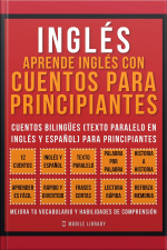Inglés - Aprende Inglés Con Cuentos Para Principiantes (vol 1): Cuentos Bilingües (texto Paralelo En Inglés Y Español) Para Principiantes (inglés Para Latinos)