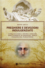 Preghiere E Devozioni Indulgenziate: Come Salvarsi L’anima E Andare Direttamente In Paradiso Senza Passare Dal Purgatorio