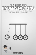 Habit Stacking: How To Beat Procrastination In 30+ Easy Steps (the Power Habit Of A Go Getter)