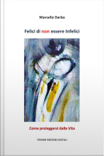 Felici Di Non Essere Infelici: Come Proteggersi Dalla Vita