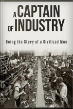 A Captain Of Industry: Being The Story Of A Civilized Man