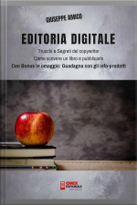 Editoria Digitale – Trucchi E Segreti Del Copywriter – Come Scrivere Un Libro E Pubblicarlo In Rete: Con Bonus Omaggio “guadagna Con Gli Info-prodotti”