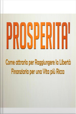 Prosperità (tradotto): Come Attrarla Per Raggiungere La Libertà Finanziaria Per Una Vita Più Ricca