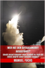 Wer Hat Den Giftgasangriff Ausgeführt? : Steckt Assad Dahinter Oder Handelt Es Sich Um Einen Angriff Unter Falscher Flagge?