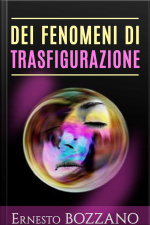 Dei Fenomeni Di Trasfigurazione - Numerosi Casi Di Medianità Con Materializzazione Di Defunti
