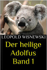 Der Heilige Adolfus Band 1: Wie Hitler Wirklich Gelebt Hat