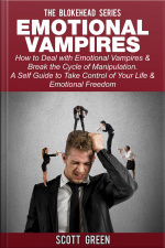 Emotional Vampires : How To Deal With Emotional Vampires  Break The Cycle Of Manipulation. ( A Self Guide To Take Control Of Your Life  Emotional Freedom)