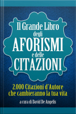 Il Grande Libro Degli Aforismi E Delle Citazioni - 2.000 Citazioni D’autore Che Cambieranno La Tua Vita