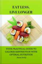 Eat Less, Live Longer - Your Practical Guide To Calorie Restriction With Optimal Nutrition
