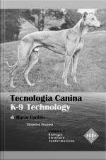 Tecnologia Canina. K-9 Technology. Vol. 1: Questioni Tecniche E Scientifiche Sui Cani E Sulle Razze Canine