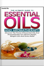 Essential Oils: The Ultimate Guide To Essential Oils And Aromatherapy