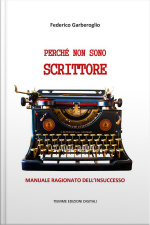 Perché Non Sono Scrittore: Manuale Ragionato Dellinsuccsso