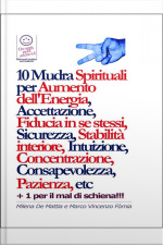 10 Mudra Spirituali Per Aumento Dellenergia, Accettazione, Fiducia In Se Stessi, Sicurezza, Stabilità Interiore, Intuizione, Concentrazione, Consapevolezza, Pazienza, Etc