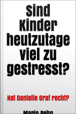 Sind Kinder Heutzutage Viel Zu Gestresst?: Hat Danielle Graf Recht?