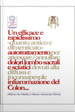 Un Efficace E Rapidissimo -quanto Antico E Dimenticato- Autotrattamento Per Attenuare/annullare Dolori Lombo Sacrali E Sciatici Dovuti Alla Diffusa E Inconsapevole Infiammazione Del Colon...