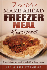 Tasty Make Ahead Freezer Meal Recipes: Easy Make Ahead Meals For Beginners