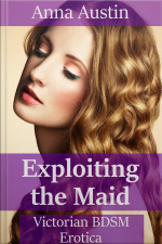 Exploiting The Maid: Victorian Bdsm Erotica