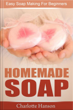 Homemade Soap: Easy Soap Making For Beginners