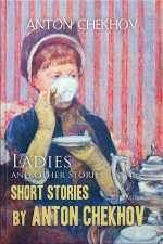 Short Stories By Anton Chekhov: Ladies And Other Stories