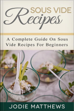 Sous Vide Recipes: A Complete Guide On Sous Vide Recipes For Beginners