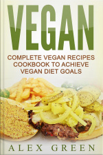 Vegan: Complete Vegan Recipes Cookbook To Achieve Vegan Diet Goals
