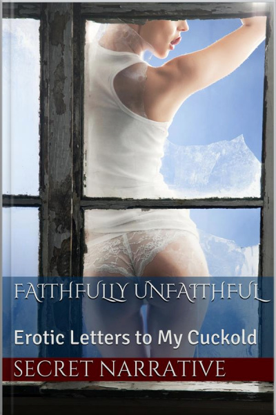 Faithfully Unfaithful: Erotic Letters To My Cuckold